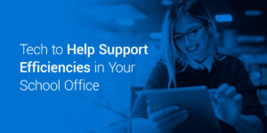 Tech to Help Support Efficiencies in Your School Office