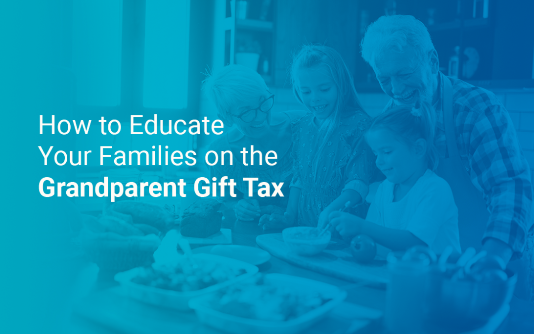 How to Educate Your Families on the Grandparent Gift Tax