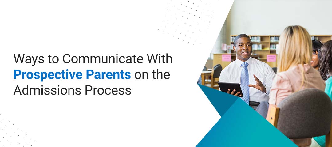 Ways to Communicate With Prospective Parents on the Admissions Process